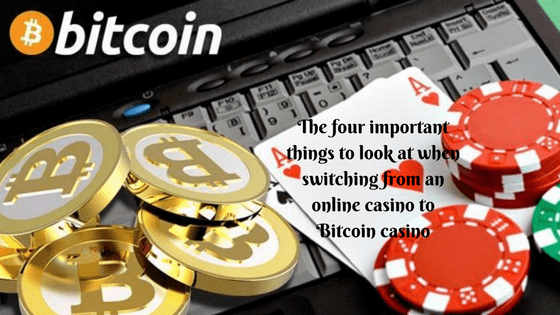 The four important things to look at when switching from an online casino to Bitcoin casino