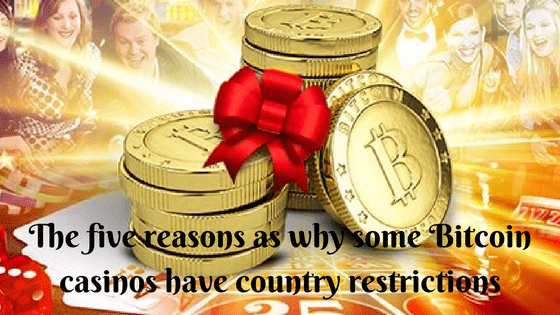 The five reasons as why some Bitcoin casinos have country restrictions