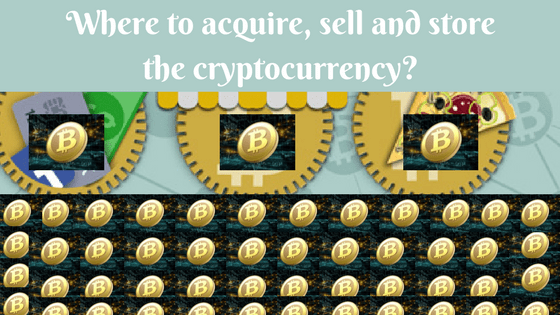 Where to acquire, sell and store the cryptocurrency