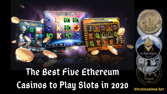 The Best Five Ethereum Casinos to Play Slots in 2020